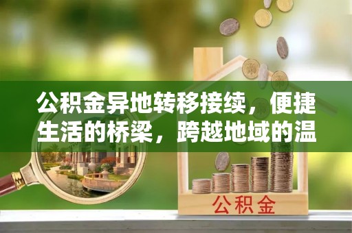 博望公积金异地转移接续，便捷生活的桥梁，跨越地域的温暖保障