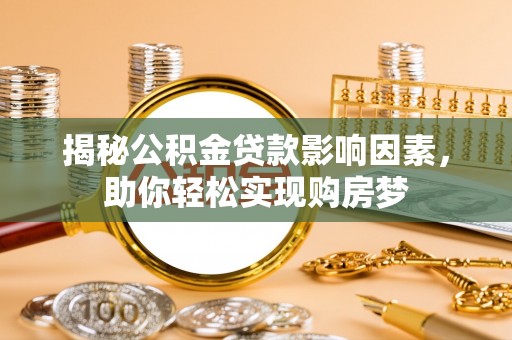 博望揭秘公积金贷款影响因素，助你轻松实现购房梦