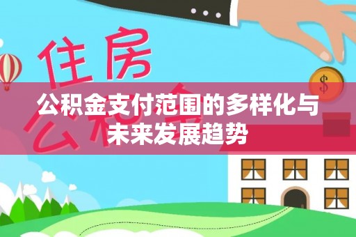 博望公积金支付范围的多样化与未来发展趋势