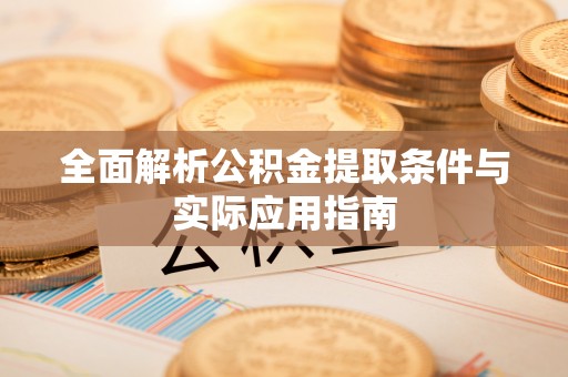 博望全面解析公积金提取条件与实际应用指南