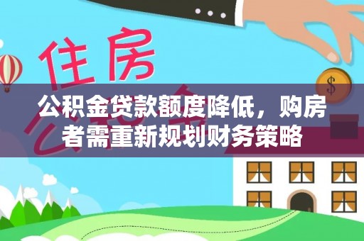 博望公积金贷款额度降低，购房者需重新规划财务策略