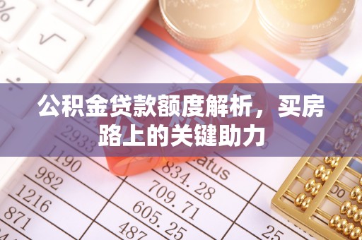 博望公积金贷款额度解析，买房路上的关键助力