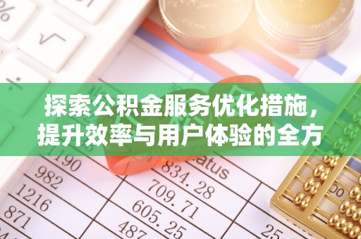 博望探索公积金服务优化措施，提升效率与用户体验的全方位解析