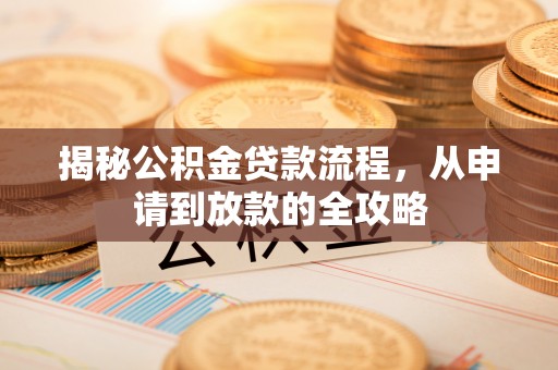 博望揭秘公积金贷款流程，从申请到放款的全攻略