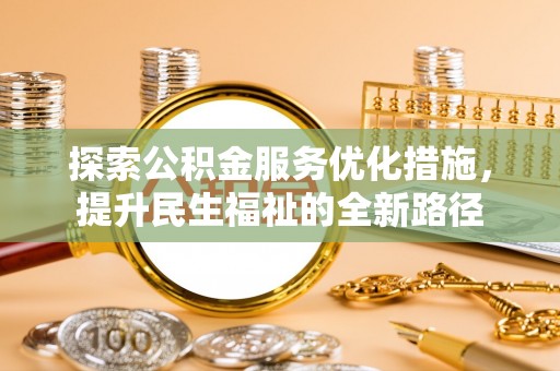 博望探索公积金服务优化措施，提升民生福祉的全新路径
