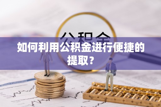 博望如何利用公积金进行便捷的提取？