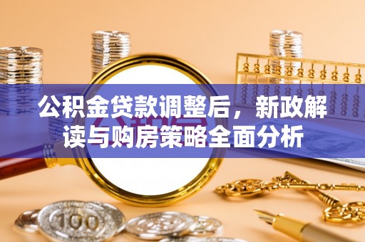 博望公积金贷款调整后，新政解读与购房策略全面分析