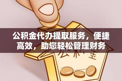 博望公积金代办提取服务，便捷高效，助您轻松管理财务