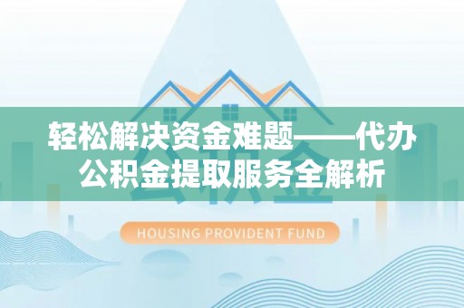博望轻松解决资金难题——代办公积金提取服务全解析