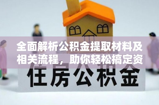 博望全面解析公积金提取材料及相关流程，助你轻松搞定资金提取