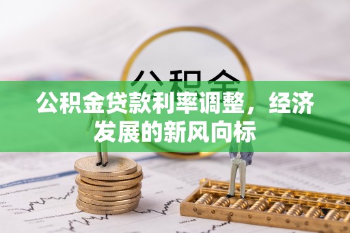 博望公积金贷款利率调整，经济发展的新风向标