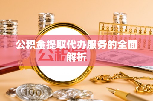 博望公积金提取代办服务的全面解析
