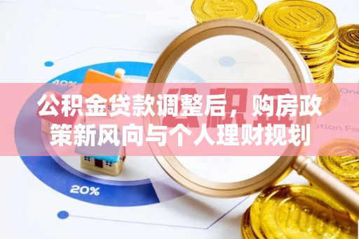 博望公积金贷款调整后，购房政策新风向与个人理财规划