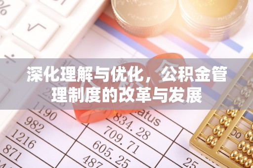 博望深化理解与优化，公积金管理制度的改革与发展