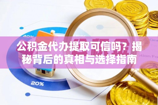 博望公积金代办提取可信吗？揭秘背后的真相与选择指南