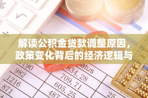 博望解读公积金贷款调整原因，政策变化背后的经济逻辑与影响